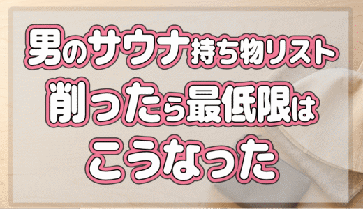 男のサウナ持ち物リスト、削ったら最低限はこうなった