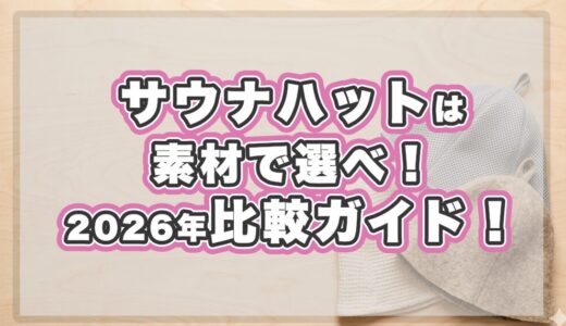 サウナハットは素材で選べ！2026年比較ガイド！