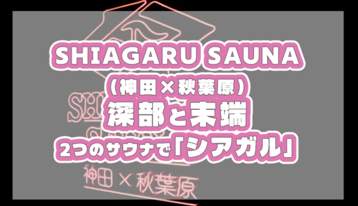 SHIAGARU SAUNA（神田×秋葉原）｜深部と末端、2つのサウナで「シアガル」
